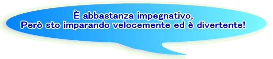 È abbastanza impegnativo, Però sto imparando velocemente ed è divertente! 